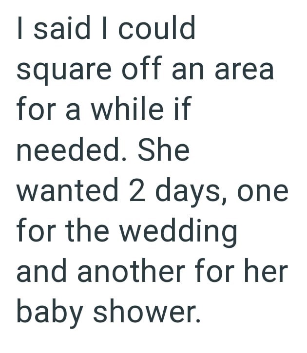 I said I could square off an area for a while if needed. She wanted 2 days, one for the wedding and another for her baby shower.