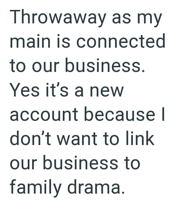 Throwaway as my main is connected to our business. Yes it's a new account because I don't want to link our business to family drama.