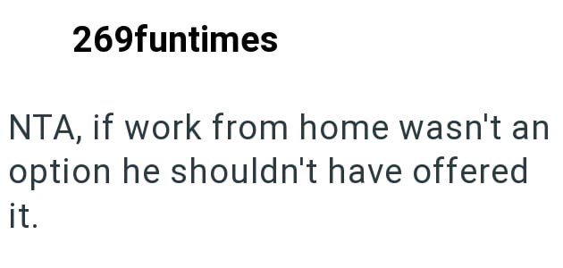 269funtimes NTA, if work from home wasn't an option he shouldn't have offered it.