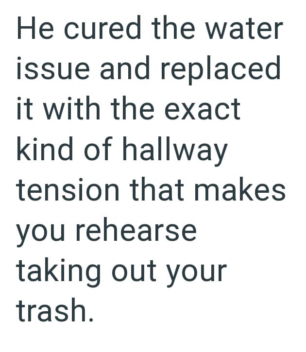 He cured the water issue and replaced it with the exact kind of hallway tension that makes you rehearse taking out your trash.