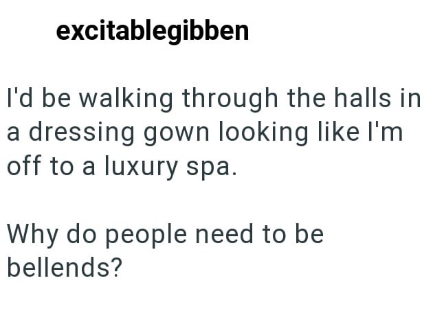 excitablegibben I'd be walking through the halls in a dressing gown looking like I'm off to a luxury spa. Why do people need to be bellends?
