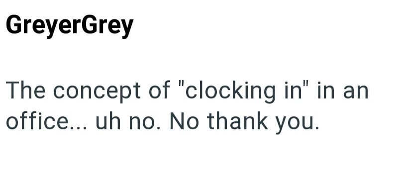 GreyerGrey The concept of "clocking in" in an office... uh no. No thank you.