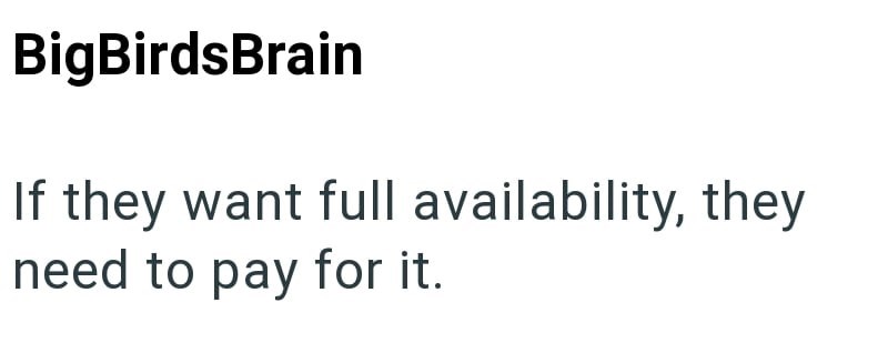 BigBirdsBrain If they want full availability, they need to pay for it.