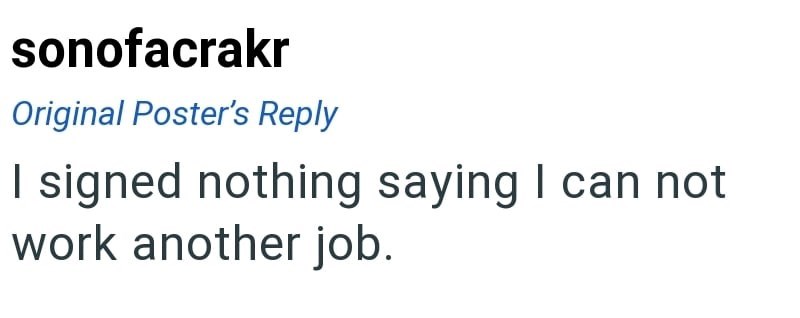 sonofacrakr Original Poster's Reply I signed nothing saying I can not work another job.