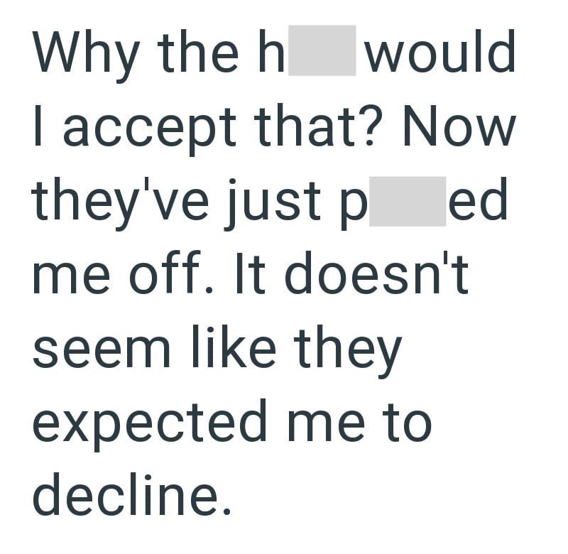 Why the h would I accept that? Now they've just ped me off. It doesn't seem like they expected me to decline.