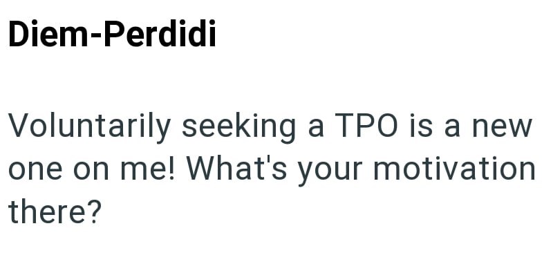 Diem-Perdidi Voluntarily seeking a TPO is a new one on me! What's your motivation there?