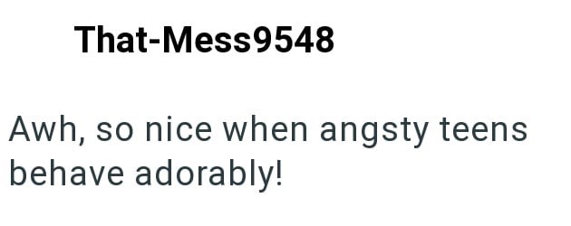 That-Mess9548 Awh, so nice when angsty teens behave adorably!