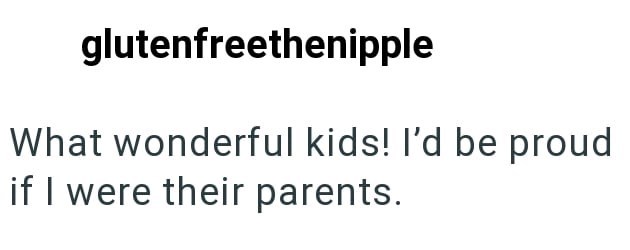 glutenfreethenipple What wonderful kids! I'd be proud if I were their parents.