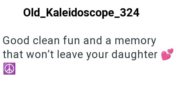 Old_Kaleidoscope_324 Good clean fun and a memory that won't leave your daughter