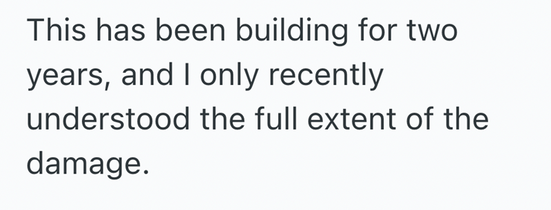 This has been building for two years, and I only recently understood the full extent of the damage.