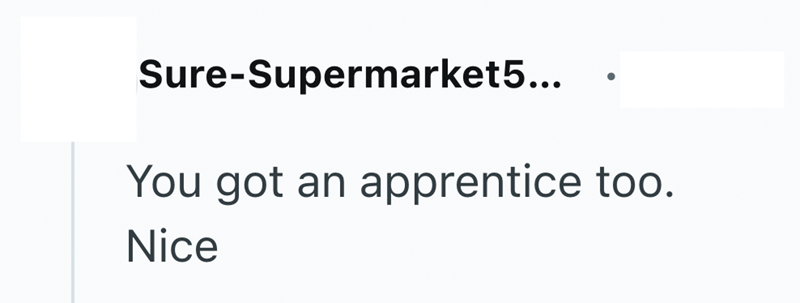 Sure-Supermarket5... You got an apprentice too. Nice