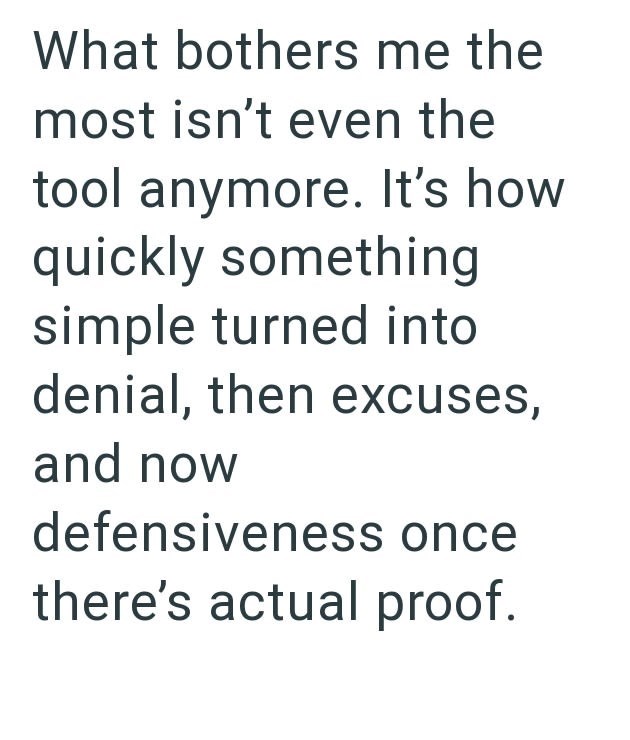 What bothers me the most isn't even the tool anymore. It's how quickly something simple turned into denial, then excuses, and now defensiveness once there's actual proof.