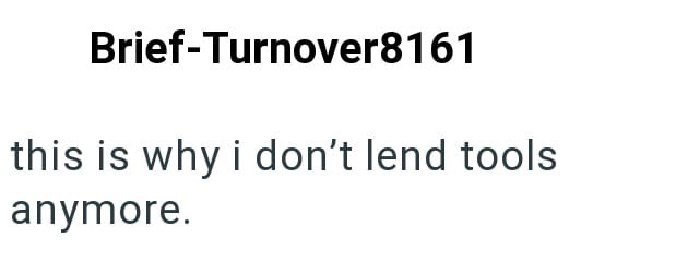 Brief-Turnover8161 this is why i don't lend tools anymore.