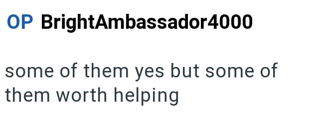 OP BrightAmbassador 4000 some of them yes but some of them worth helping