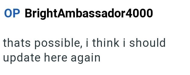 OP BrightAmbassador 4000 thats possible, i think i should update here again