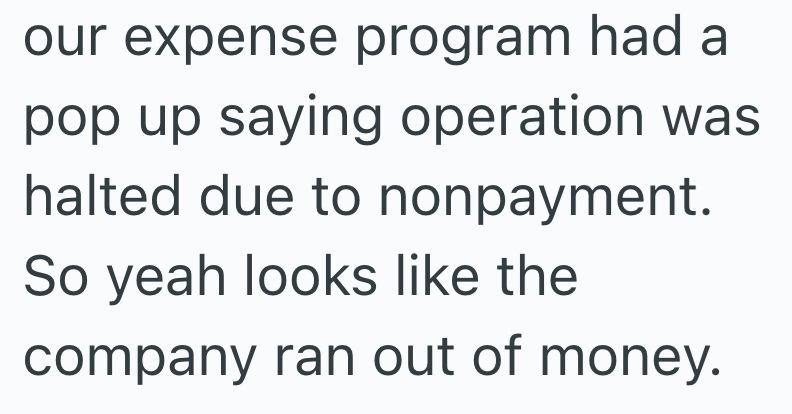 our expense program had a pop up saying operation was halted due to nonpayment. So yeah looks like the company ran out of money.
