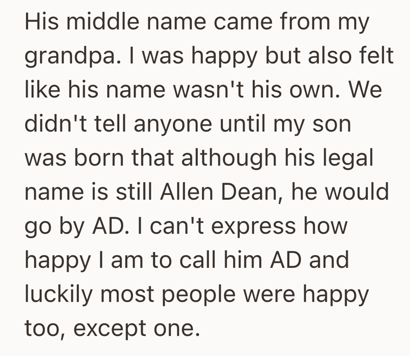 His middle name came from my grandpa. I was happy but also felt like his name wasn't his own. We didn't tell anyone until my son was born that although his legal name is still Allen Dean, he would go by AD. I can't express how happy I am to call him AD and luckily most people were happy too, except one.