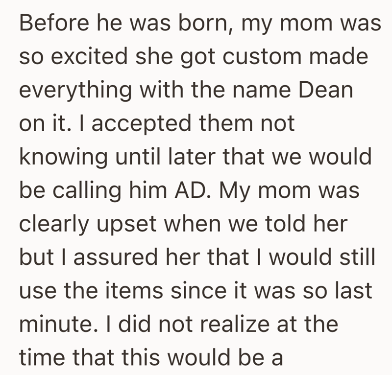 Before he was born, my mom was so excited she got custom made everything with the name Dean on it. I accepted them not knowing until later that we would be calling him AD. My mom was clearly upset when we told her but I assured her that I would still use the items since it was so last minute. I did not realize at the time that this would be a