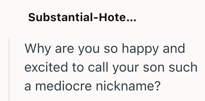 Substantial-Hote... Why are you so happy and excited to call your son such a mediocre nickname?