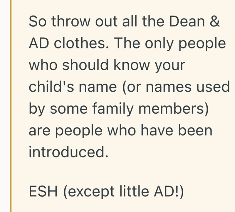 So throw out all the Dean & AD clothes. The only people who should know your child's name (or names used by some family members) are people who have been introduced. ESH (except little AD!)