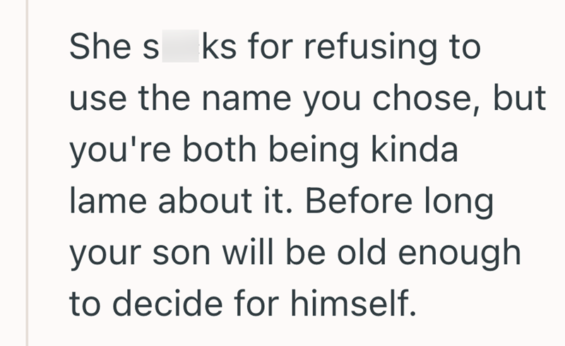 She s ks for refusing to use the name you chose, but you're both being kinda lame about it. Before long your son will be old enough to decide for himself.