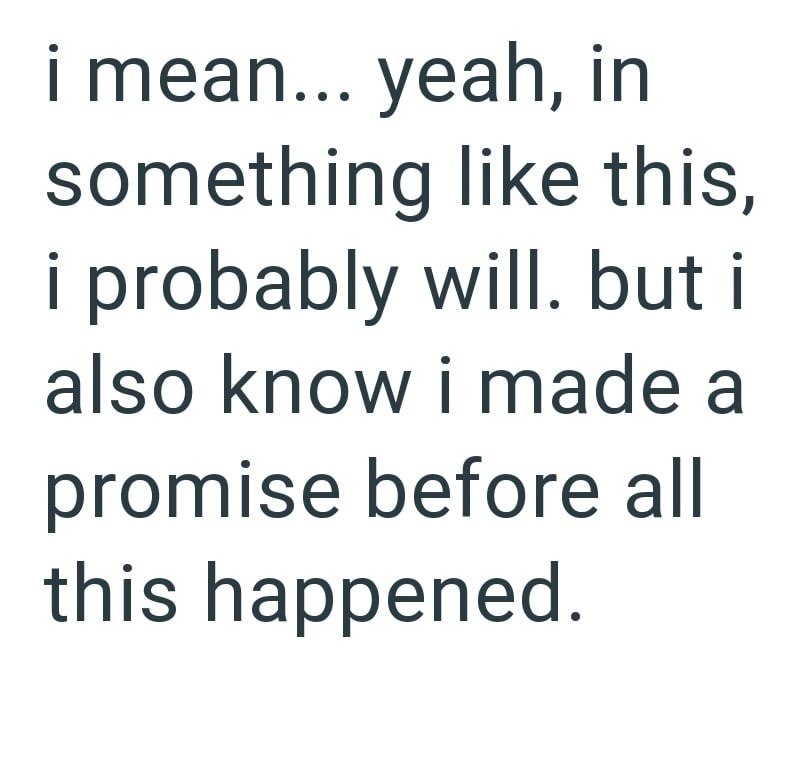 i mean... yeah, in something like this, i probably will. but i also know i made a promise before all this happened.