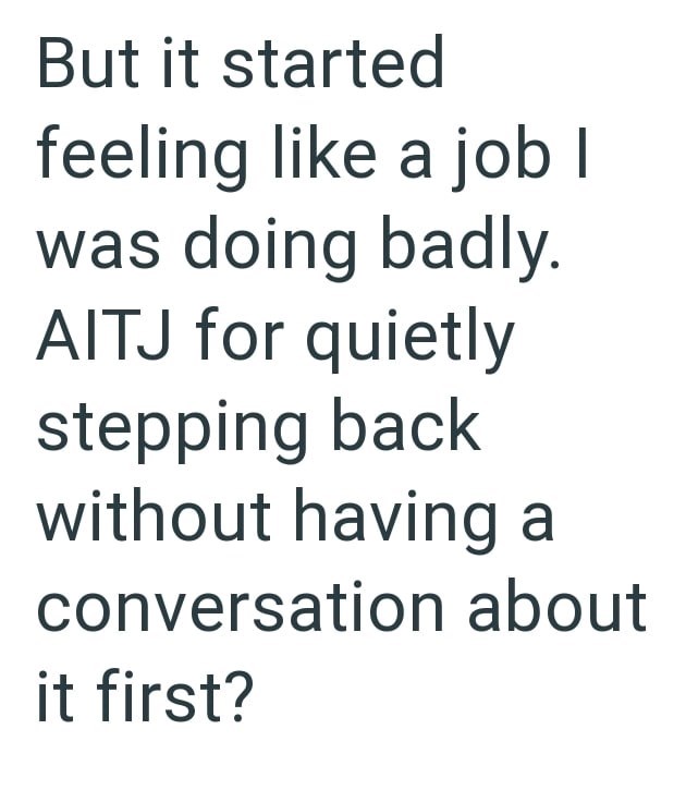 But it started feeling like a job I was doing badly. AITJ for quietly stepping back without having a conversation about it first?