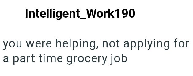 Intelligent_Work190 you were helping, not applying for a part time grocery job