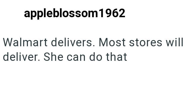 appleblossom 1962 Walmart delivers. Most stores will deliver. She can do that