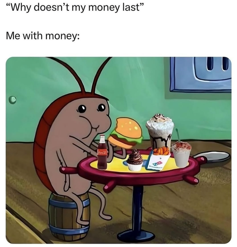 "Why doesn't my money last" Me with money: Coca Cola