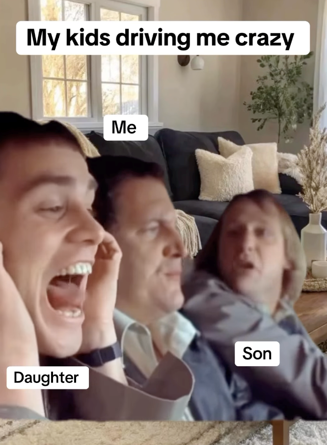 My kids driving me crazy Me Son Daughter