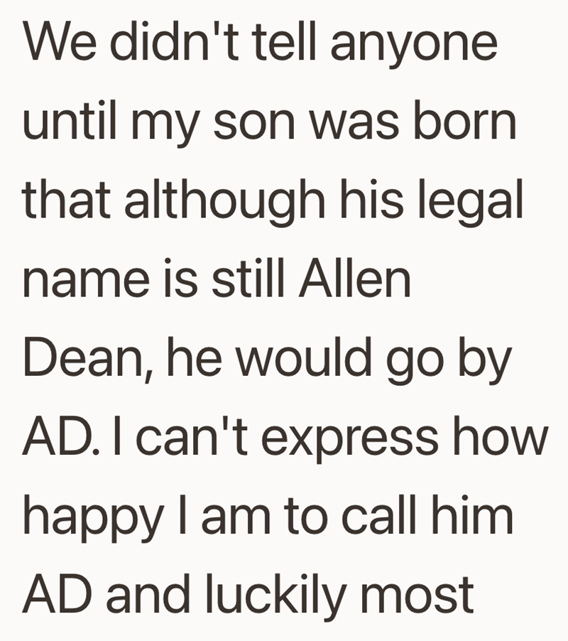 We didn't tell anyone until my son was born that although his legal name is still Allen Dean, he would go by AD. I can't express how happy I am to call him AD and luckily most