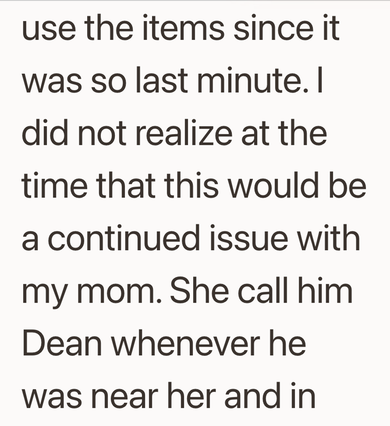 use the items since it was so last minute. I did not realize at the time that this would be a continued issue with my mom. She call him Dean whenever he was near her and in