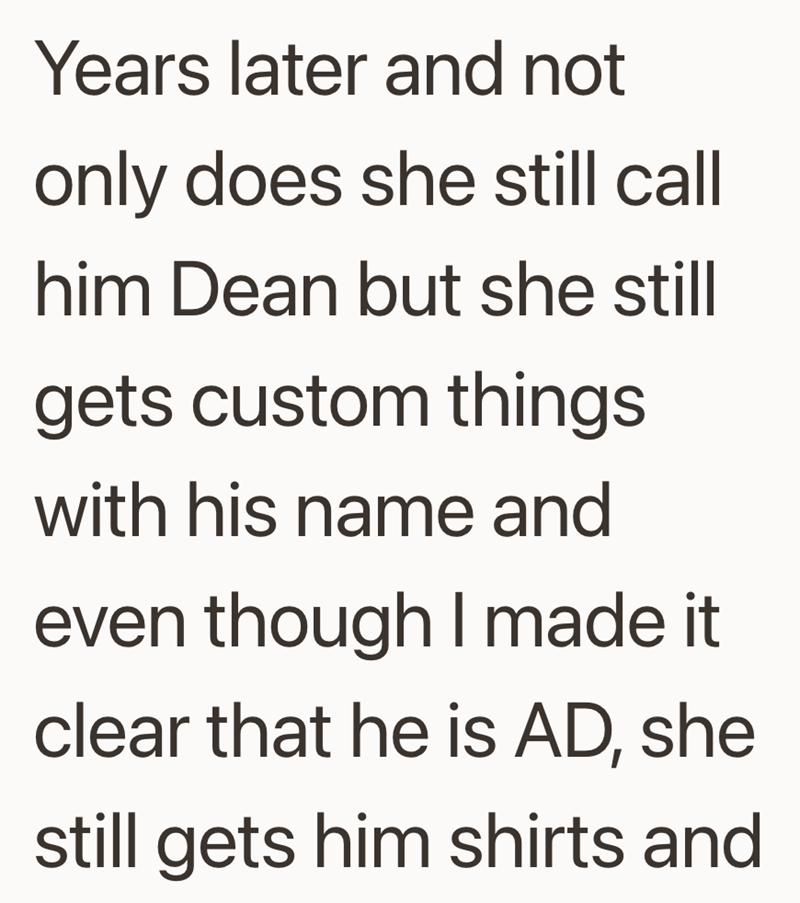 Years later and not only does she still call him Dean but she still gets custom things with his name and even though I made it clear that he is AD, she still gets him shirts and