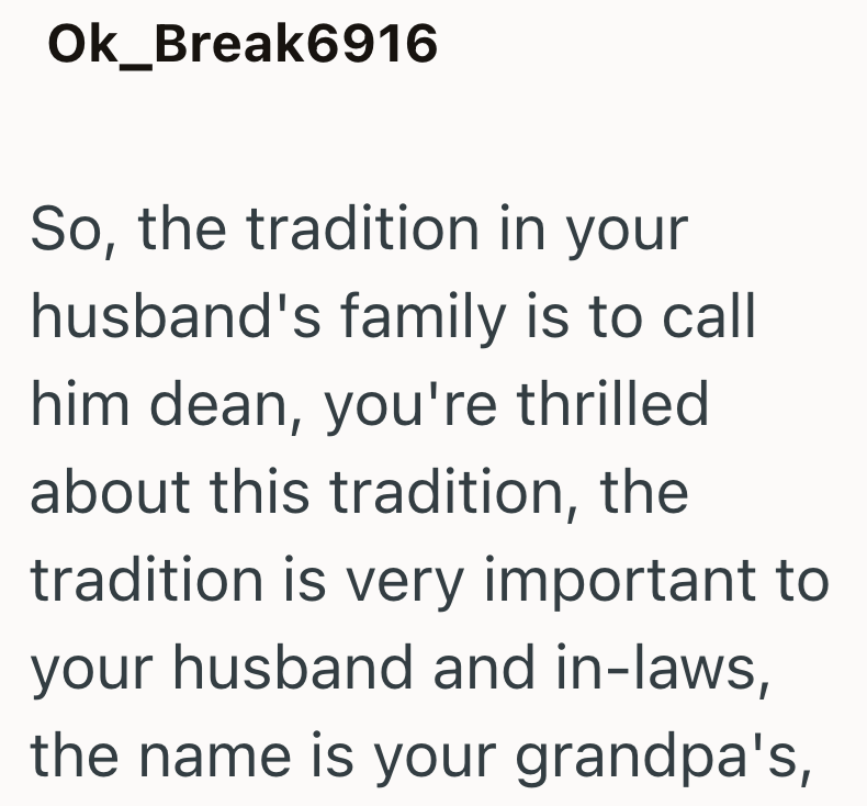 Ok_Break6916 So, the tradition in your husband's family is to call him dean, you're thrilled about this tradition, the tradition is very important to your husband and in-laws, the name is your grandpa's,