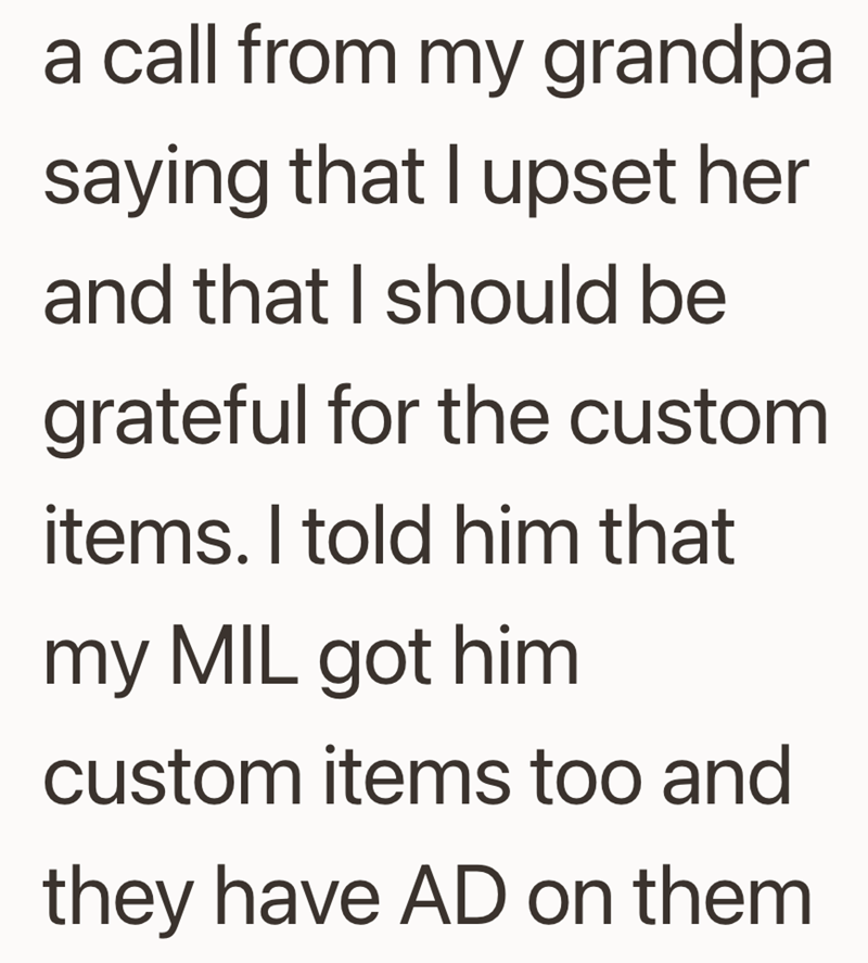 a call from my grandpa saying that I upset her and that I should be grateful for the custom items. I told him that my MIL got him custom items too and they have AD on them