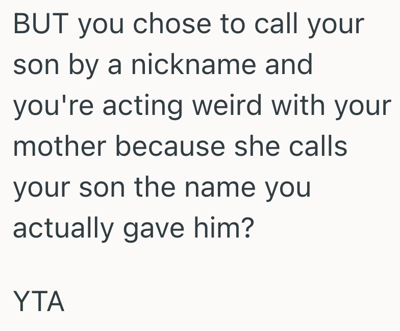 BUT you chose to call your son by a nickname and you're acting weird with your mother because she calls your son the name you actually gave him? YTA