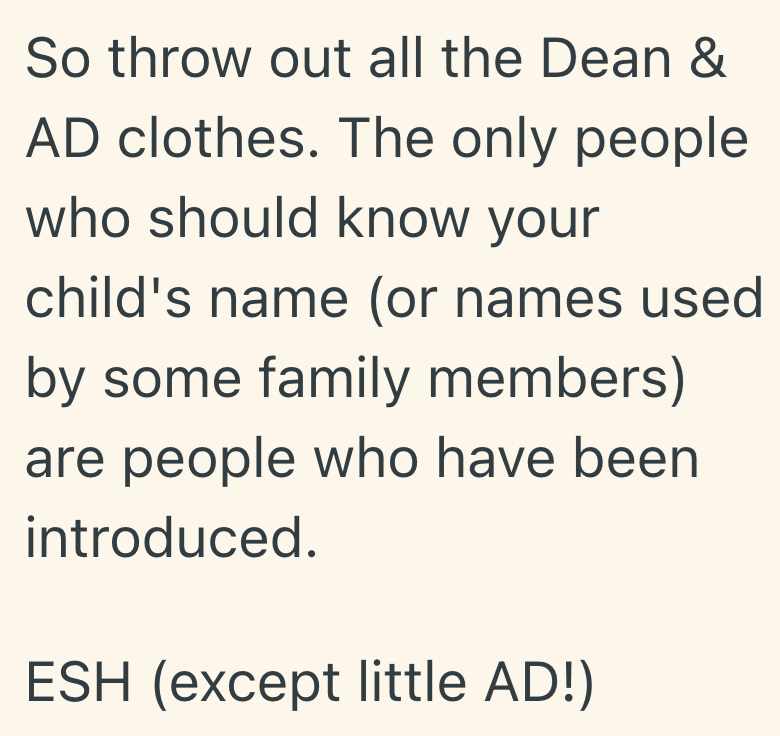 So throw out all the Dean & AD clothes. The only people who should know your child's name (or names used by some family members) are people who have been introduced. ESH (except little AD!)