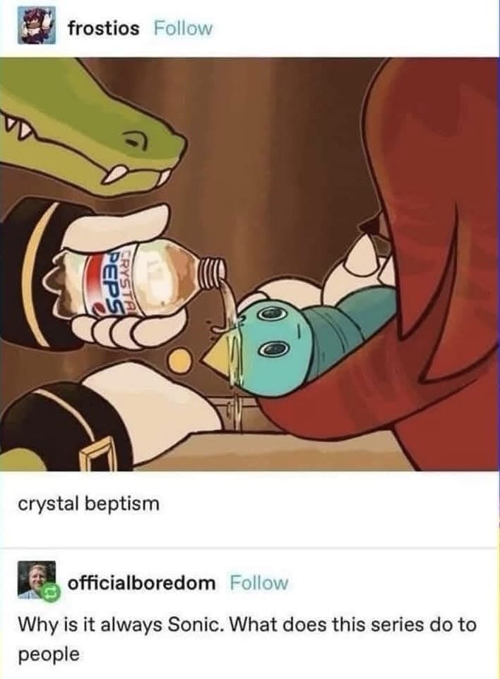 frostios Follow SPYSTE PEPS crystal beptism officialboredom Follow Why is it always Sonic. What does this series do to people