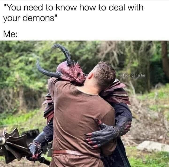 "You need to know how to deal with your demons" Me: @itsonlycharlie