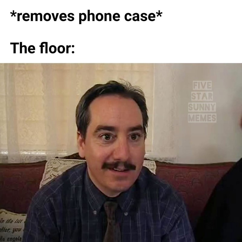 *removes phone case* The floor: in the litt Ater, you he angels FIVE STAR SUNNY MEMES