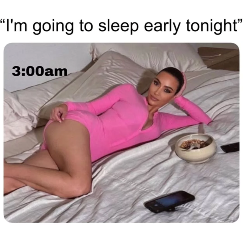 "I'm going to sleep early tonight" 3:00am