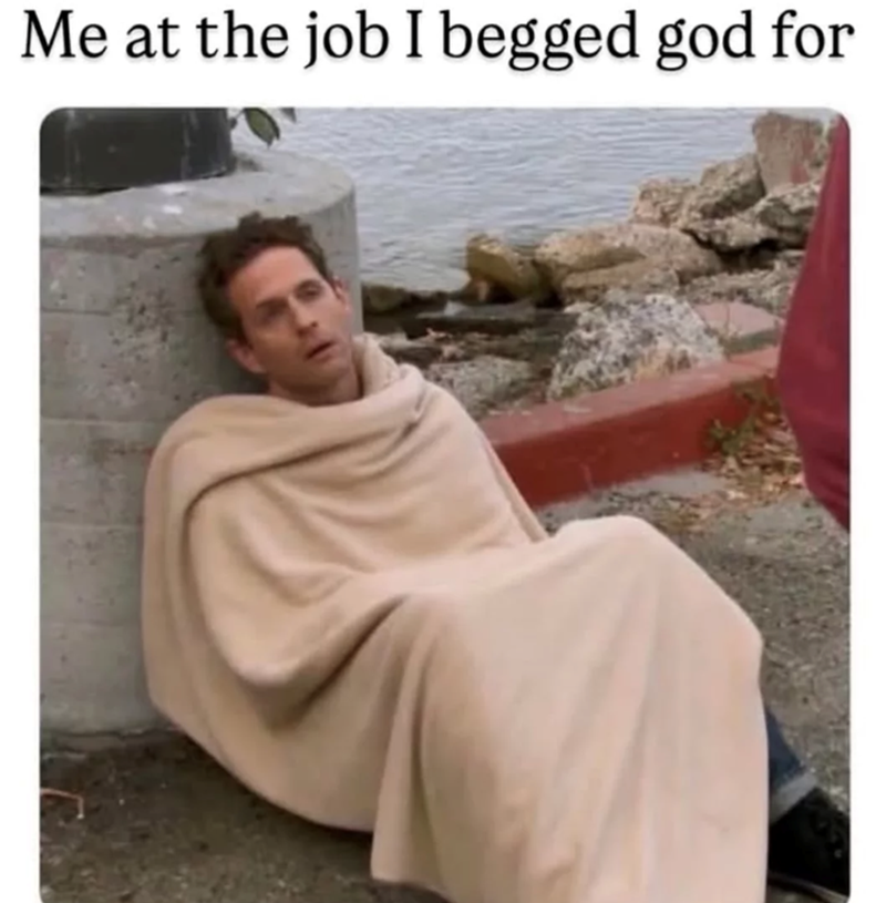 Me at the job I begged god for