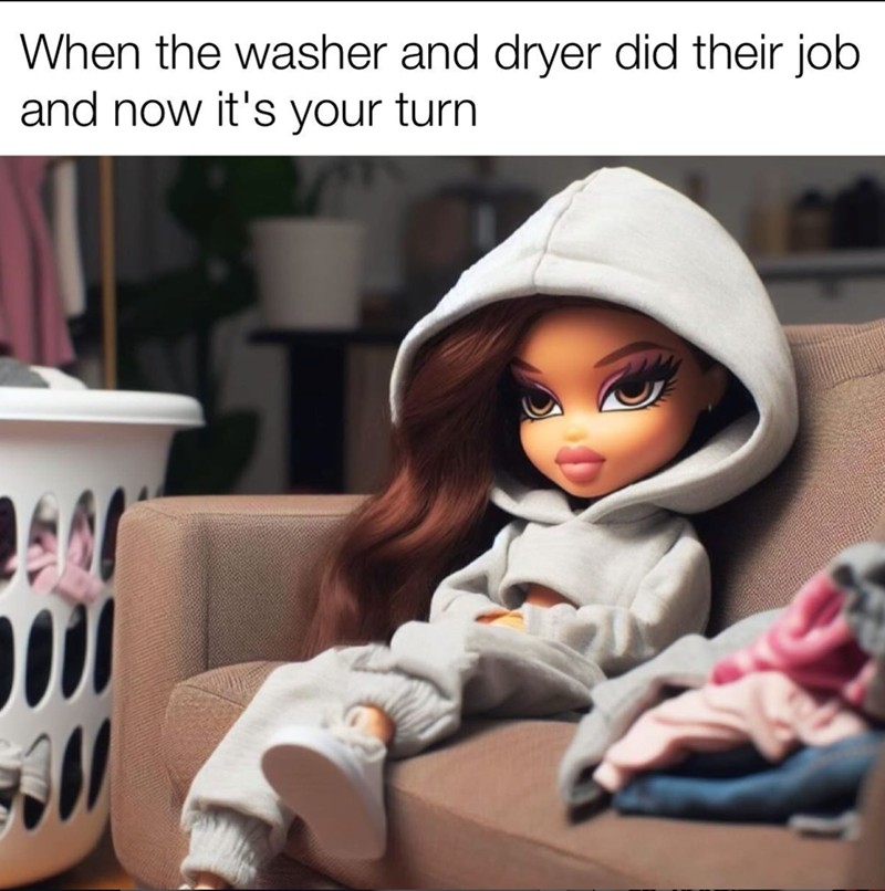 When the washer and dryer did their job and now it's your turn