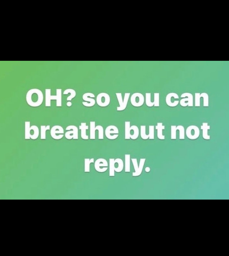 OH? so you can breathe but not reply.