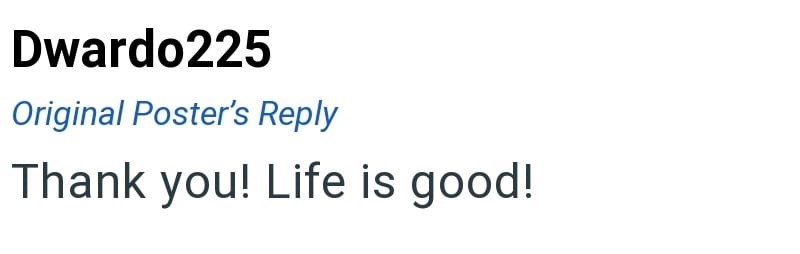 Dwardo225 Original Poster's Reply Thank you! Life is good!