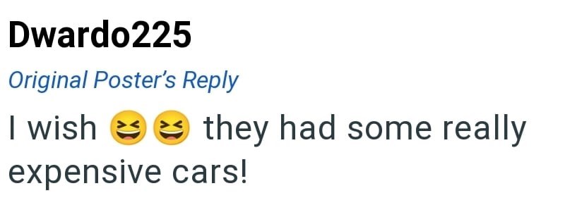 Dwardo225 Original Poster's Reply I wish they had some really expensive cars!