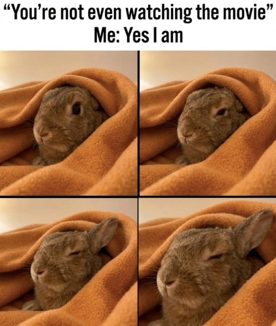 "You're not even watching the movie" Me: Yes I am