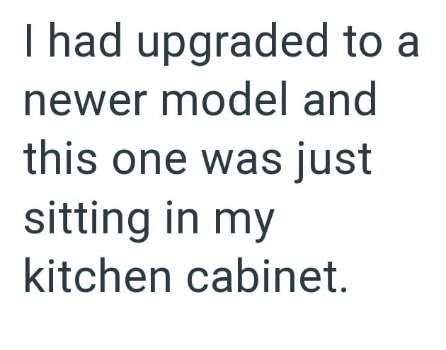I had upgraded to a newer model and this one was just sitting in my kitchen cabinet.