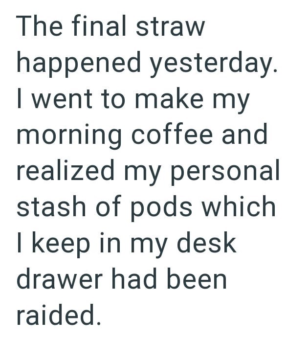 The final straw happened yesterday. I went to make my morning coffee and realized my personal stash of pods which I keep in my desk drawer had been raided.
